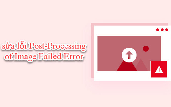 Cách sửa lỗi Post-Processing of Image Failed Error khi up ảnh trong wordpress