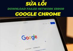 Cách sửa lỗi “Download Failed Network Error” của Google Chrome một cách đơn giản